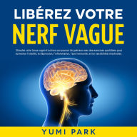 Libérez votre nerf vague: Stimulez votre tonus vagal et activez son pouvoir de guérison avec des exercices quotidiens pour surmonter l'anxiété, la dépression, l'inflammation, l'auto-immunité, et les sensibilités intestinales.