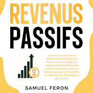 Revenus passifs: Comment construire sa richesse sans échanger son temps contre de l'argent et atteindre la liberté financière grâce au business en ligne, à l'entrepreneuriat, à l'immobilier, à la bourse, aux dividendes et plus encore.