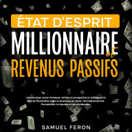 État d'esprit millionnaire et revenus passifs: Construisez votre richesse, attirez la prospérité et atteignez la liberté financière avec le business en ligne, l'entrepreneuriat, l'immobilier, la bourse et les dividendes.