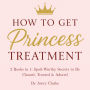 How To Get Princess Treatment: 2 Books in 1: Spoil-Worthy Secrets to Be Chased, Treated & Adored