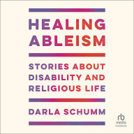 Healing Ableism: Stories About Disability and Religious Life