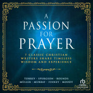 A Passion for Prayer: 7 Classic Christian Writers Share Timeless Wisdom and Experience