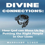 Divine Connections: How God can Bless Us by Putting the Right People in Our Lives