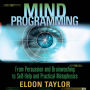 Mind Programming: From Persuasion and Brainwashing, to Self-Help and Practical Metaphysics