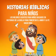 Historias Bíblicas Para Niños: Los Mejores Cuentos Para Niños Basados En Historias De La Biblia Para Fomentar El Amor Y La Fe Hacia Dios