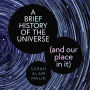 Brief History of the Universe, A (and our place in it)
