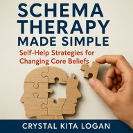 Schema Therapy Made Simple: Self-Help Strategies for Changing Core Beliefs