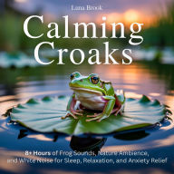 Calming Croaks: 8+ Hours of Frog Sounds, Nature Ambience, and White Noise for Sleep, Relaxation, and Anxiety Relief