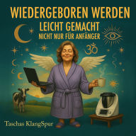 Wiedergeboren werden - Leichtgemacht.: Nicht nur für Anfänger