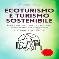 Ecoturismo e Turismo Sostenibile: Esplorare destinazioni e pratiche responsabili per viaggiare e proteggere l'ambiente.