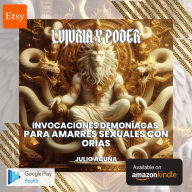Lujuria y Poder: Invocaciones Demoníacas para Amarres Sexuales con Orias (Spanish Edition)