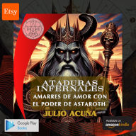 ATADURAS INFERNALES: AMARRES DE AMOR CON EL PODER DE ASTAROTH (Spanish Edition)