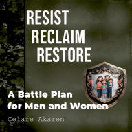 Resist Reclaim Restore: A Battle Plan for Men and Women