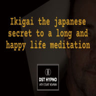 Ebook free french downloads Ikigai the japanese secret to a long and happy life meditation - A guided meditation - DST Hypno with Stu Newman