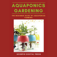 Aquaponics Gardening: The Beginner Guide of Aquaponics Farming