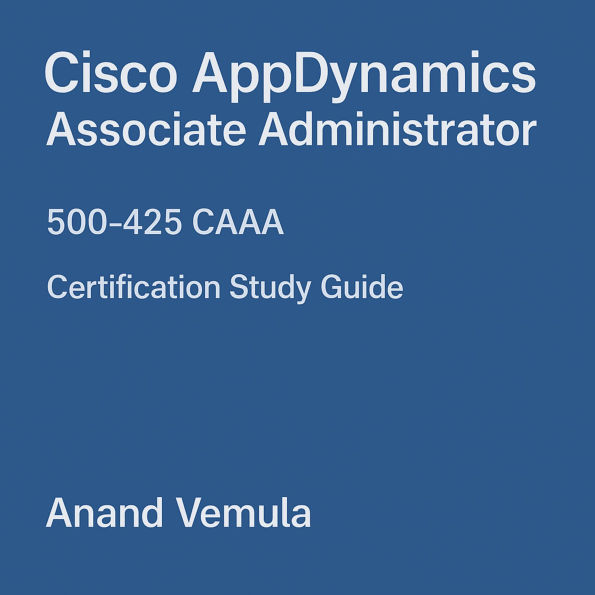 Cisco AppDynamics Associate Administrator 500-425 CAAA Certification Study Guide