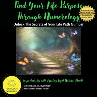 Find Your Life Purpose Through Numerology Unlock the Secrets of Your Life Path Number: A Simple Guide to Numerology and Life Path Numbers (Abridged)