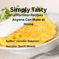Simply Tasty: Effortless Recipes Anyone Can Make at Home