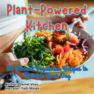 Plant-Powered Kitchen: 30 Vibrant Vegetarian Recipes to Nourish Your Day