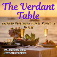 The Verdant Table: Inspired Vegetarian Dishes Rooted in Nature