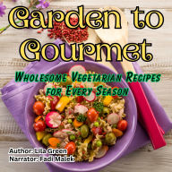Garden to Gourmet: Wholesome Vegetarian Recipes for Every Season