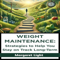 Weight Maintenance: Strategies to Help You Stay on Track Long-Term