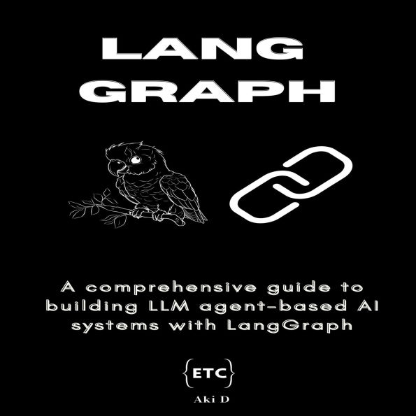 LangGraph: A comprehensive guide to building LLM agent-based AI systems with LangGraph