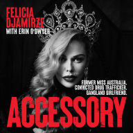 Download google books for free Accessory: Former Miss Australia. Convicted drug trafficker. Gangland girlfriend. English version  9781923419520 by Felicia Djamirze, Erin O'Dwyer