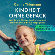 Google books public domain downloads Kindheit ohne Gepäck: Wie du alte Muster durchbrichst und mit deinem Kind neue Wege gehst - Anleitung für Cyclebreaker ePub iBook by Carina Thiemann
