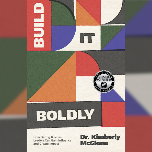 Build It Boldly: How Daring Business Leaders Can Gain Influence and Create Impact