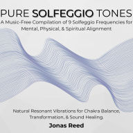 Pure Solfeggio Tones: A Music-Free Compilation of 9 Solfeggio Frequencies for Mental, Physical, & Spiritual alignment. Natural Resonant Vibrations for Chakra Balance, Transformation, & Sound Healing.