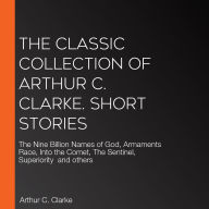 The Classic collection of Arthur C. Clarke. Short Stories: The Nine Billion Names of God, Armaments Race, Into the Comet, The Sentinel, Superiority and others