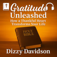 Gratitude Unleashed: How a Thankful Heart Transforms Your Life: God's Truth: Biblical Teachings about Christian Values