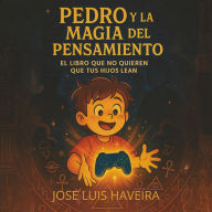 PEDRO Y LA MAGIA DEL PENSAMIENTO: El libro sobre la ley de la atracción que no quieren que tus hijos lean