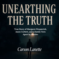 UNEARTHING THE TRUTH: True Story of Margaret Fitzpatrick, Jason Corbett, and a Family Torn Apart by Murder