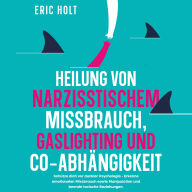 Heilung von Narzisstischem Missbrauch, Gaslighting und Co-Abhängigkeit: Schütze dich vor dunkler Psychologie - Erkenne emotionalen Missbrauch sowie Manipulation und beende toxische Beziehungen.