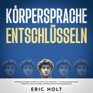 Körpersprache entschlüsseln: Entschlüssle menschliches Verhalten, lies andere wie ein offenes Buch - Lerne Menschenanalyse mit NLP, Manipulation, dunkler Psychologie, Gedankenkontrolle und Überzeugungstechniken.