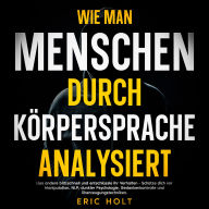 Wie man Menschen durch Körpersprache analysiert: Lies andere blitzschnell und entschlüssle ihr Verhalten - Schütze dich vor Manipulation, NLP, dunkler Psychologie, Gedankenkontrolle und Überzeugungstechniken.