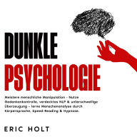 Dunkle Psychologie: Meistere menschliche Manipulation - Nutze Gedankenkontrolle, verdecktes NLP & unterschwellige Überzeugung - lerne Menschenanalyse durch Körpersprache, Speed-Reading & Hypnose.
