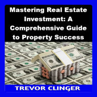 Mastering Real Estate Investment: A Comprehensive Guide to Property Success