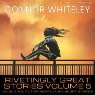 Rivetingly Great Stories Volume 5: 20 Science Fiction Near Future Short Stories