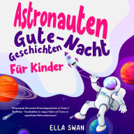 Astronauten-Gute-Nacht-Geschichten für Kinder: Entspannende Astronauten-Gutenachtgeschichten für Kinder & Kleinkinder - Einschlafhilfe für ruhigen Schlaf und Träume von unglaublichen Weltraumabenteuern!