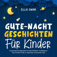 Gute-Nacht-Geschichten für Kinder: Entspannende Gutenachtgeschichten für Kinder & Kleinkinder - Einschlafhilfe mit Tieren, Astronauten & mehr für ruhigen Schlaf und fantastische Träume!