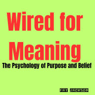 Wired for Meaning: The Psychology of Purpose and Belief