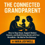 The Connected Grandparent: How to Stay Close, Support Modern Parents, and Build Strong Bonds with Your Grandkids-No Matter the Distance