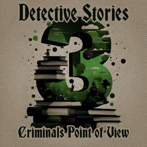 3 Detective Stories - Criminals Point of view: A trio of classic detective tales perfect for a commute, walk or quiet night in