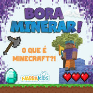 O que é Minecraft?!: Bora Minerar! - Um Guia Não-Oficial para o Minecraft - Volume 1