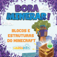 Blocos e Estruturas do Minecraft: Bora Minerar! - Um Guia Não-Oficial para o Minecraft - Volume 1