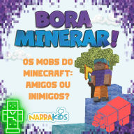 Os Mobs do Minecraft: Amigos ou Inimigos?: Bora Minerar! - Um Guia Não-Oficial para o Minecraft - Volume 1