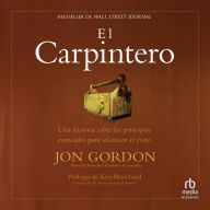 El Carpintero: Una historia sobre los principios esenciales para alcanzar el éxito